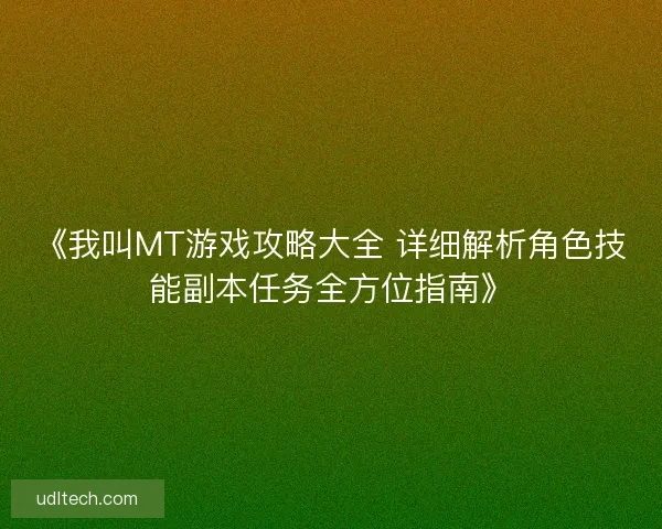 《我叫MT游戏攻略大全 详细解析角色技能副本任务全方位指南》