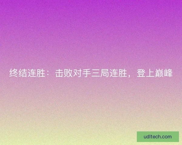 终结连胜：击败对手三局连胜，登上巅峰