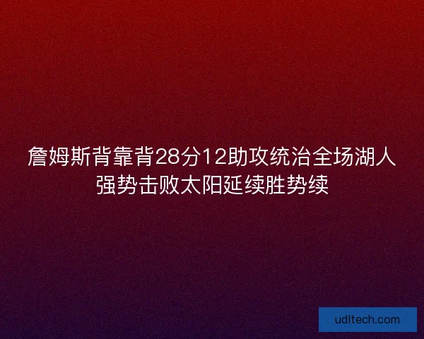 詹姆斯背靠背28分12助攻统治全场湖人强势击败太阳延续胜势续